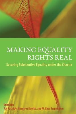 Making Equality Rights Real: Securing Substantive Equality Under the Charter by Faraday, Fay