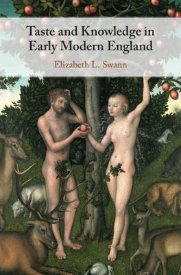 Taste and Knowledge in Early Modern England by Swann, Elizabeth L.