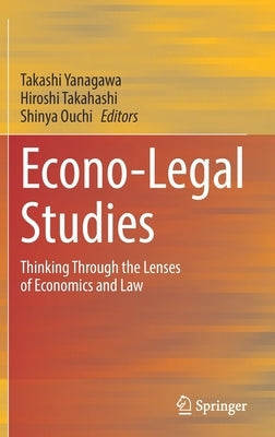 Econo-Legal Studies: Thinking Through the Lenses of Economics and Law by Yanagawa, Takashi