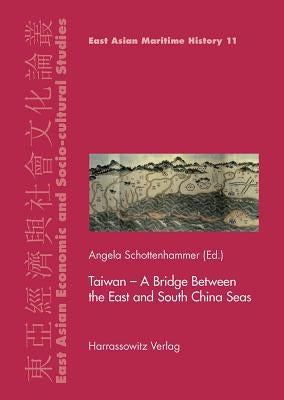 Taiwan - A Bridge Between the East and South China Seas: A Bridge Between the East and South China Seas by Schottenhammer, Angela