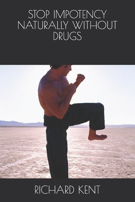 Stop Impotency Naturally Without Drugs by Kent, Richard