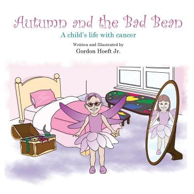 Autumn and the Bad Bean: A child's life with cancer- story only version by Hoeft, Gordon, Jr.