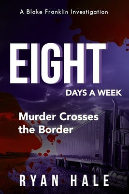 Eight Days a Week: Murder Crosses the Border by Hale, Ryan