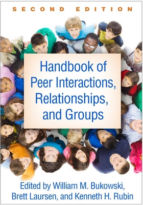 Handbook of Peer Interactions, Relationships, and Groups by Bukowski, William M.