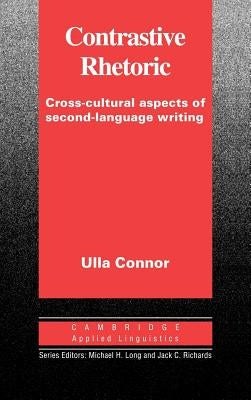 Contrastive Rhetoric: Cross-Cultural Aspects of Second Language Writing by Connor, Ulla M.