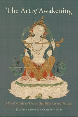 The Art of Awakening: A User's Guide to Tibetan Buddhist Art and Practice by Lhadrepa, Konchog
