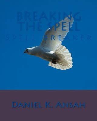 Breaking The Spell: Spell Breaker by Ansah Sr, Daniel Kwesi