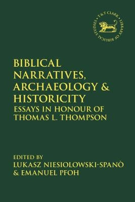 Biblical Narratives, Archaeology and Historicity: Essays in Honour of Thomas L. Thompson by Pfoh, Emanuel