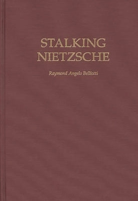 Stalking Nietzsche by Belliotti, Raymond A.