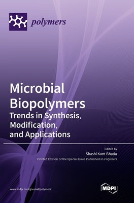Microbial Biopolymers: Trends in Synthesis, Modification, and Applications by Bhatia, Shashi Kant