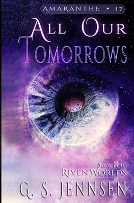 All Our Tomorrows: Riven Worlds Book Four by Jennsen, G. S.