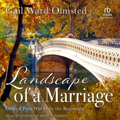 Landscape of a Marriage: Central Park Was Only the Beginning by Olmsted, Gail Ward