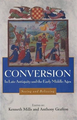 Conversion in Late Antiquity and the Early Middle Ages: Seeing and Believing by Mills, Kenneth