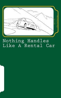 Nothing handles like a rental car: (confessions of an automotive adventurer) by Duisberg, Rich