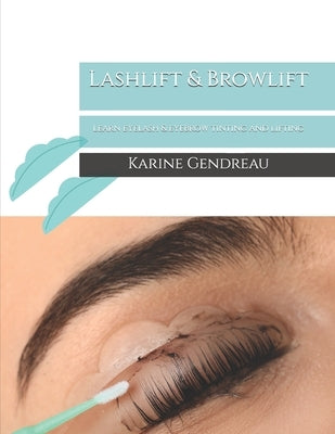 Lashlift & Browlift: Learn eyelash & eyebrow tinting and lifting by Gendreau, Karine
