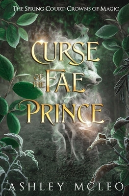 Curse of the Fae Prince: The Spring Court: Crowns of Magic by McLeo, Ashley