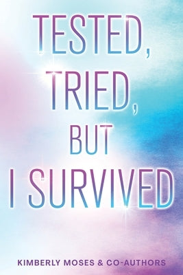 Tested, Tried, But I Survived by Moses, Kimberly