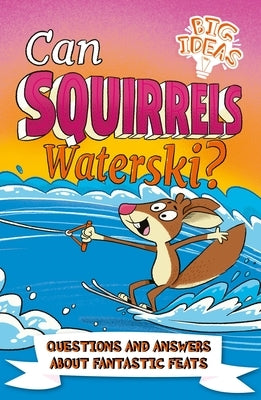 Can Squirrels Waterski?: Questions and Answers about Fantastic Feats by Phillips, Adam