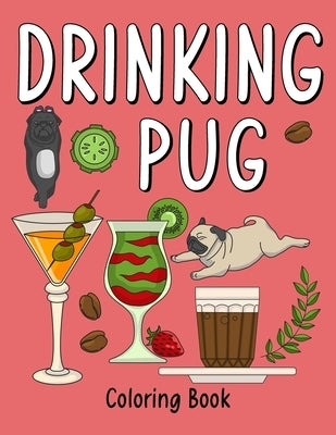 Drinking Pug Coloring Book: An Adult Coloring Book with Many Coffee and Drinks Recipes, Super Cute for a Pug Dog Lovers by Publishing, Paperland