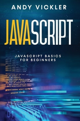Javascript: Javascript basics for Beginners by Vickler, Andy