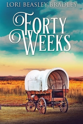 Forty Weeks by Beasley Bradley, Lori