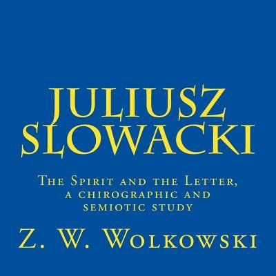 Juliusz Slowacki: The Spirit and the Letter, a chirographic and semiotic study by Wolkowski, Z. W.