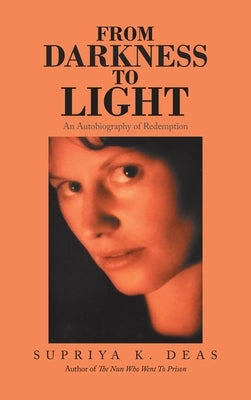 From Darkness to Light: An Autobiography of Redemption by Deas, Supriya K.