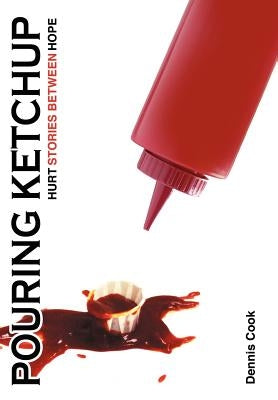 Pouring Ketchup: Hurt Stories Between Hope. by Cook, Dennis