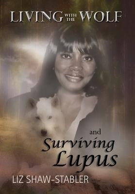 Living with the Wolf and Surviving Lupus by Shaw-Stabler, Liz