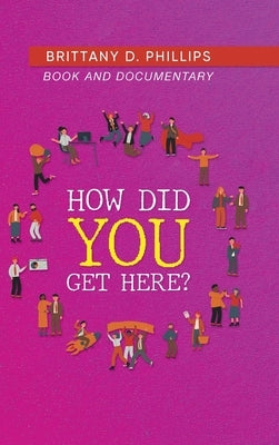 How Did You Get Here? by Brittany D Phillips