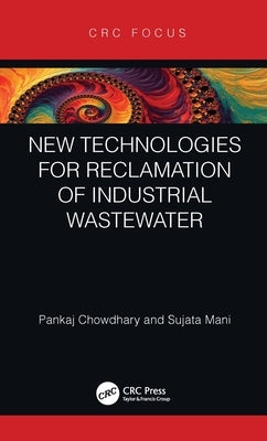 New Technologies for Reclamation of Industrial Wastewater by Chowdhary, Pankaj