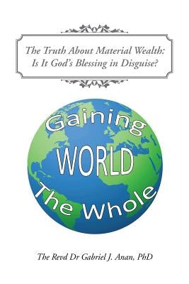 The Truth About Material Wealth: Is It God's Blessing in Disguise? by J. Anan, Revd Gabriel