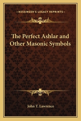 The Perfect Ashlar and Other Masonic Symbols by Lawrence, John T.