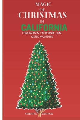 Magic of Christmas in California: Christmas in California: Sun-Kissed Wonders by George, Gebriel