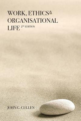 Work, Ethics & Organisational Life 2e by Cullen, John G.