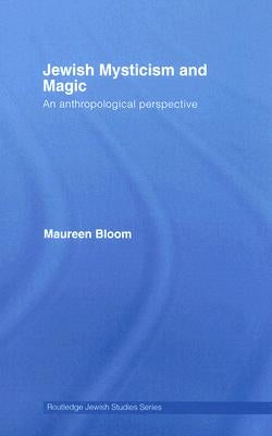 Jewish Mysticism and Magic: An Anthropological Perspective by Bloom, Maureen