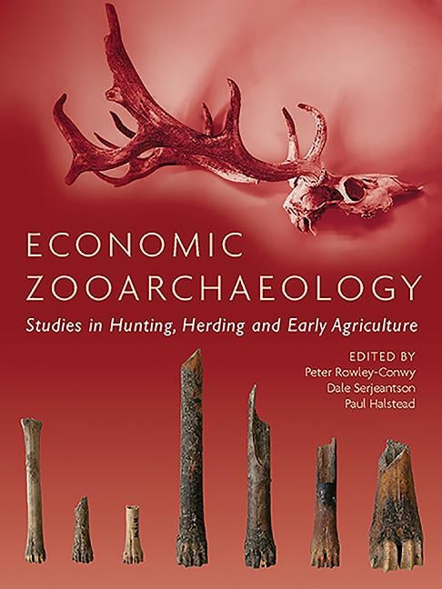 Economic Zooarchaeology: Studies in Hunting, Herding and Early Agriculture by Rowley-Conwy, Peter