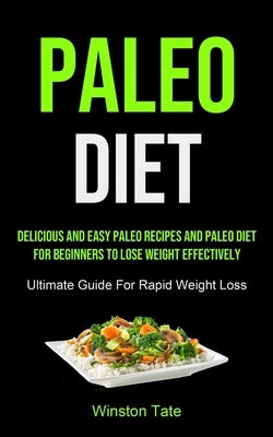 Paleo Diet: Delicious And Easy Paleo Recipes And Paleo Diet For Beginners To Lose Weight Effectively (Ultimate Guide For Rapid Weight Loss) by Tate, Winston