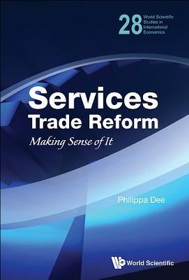 Services Trade Reform: Making Sense of It by Dee, Philippa