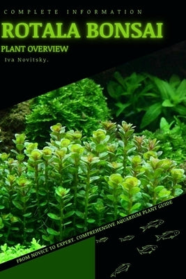 Rotala Bonsai: From Novice to Expert. Comprehensive Aquarium Plants Guide by Novitsky, Iva