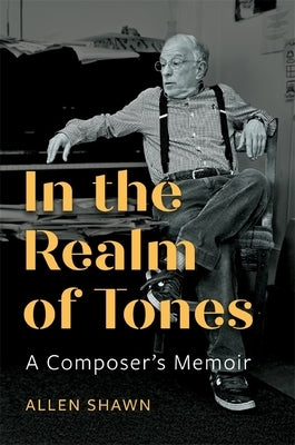 In the Realm of Tones: A Composer's Memoir by Shawn, Allen