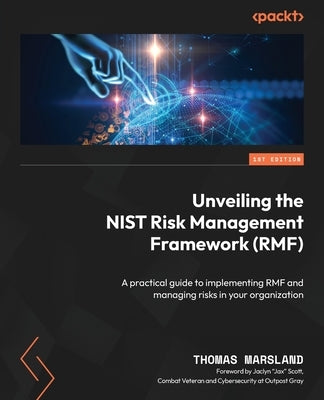 Unveiling the NIST Risk Management Framework (RMF): A practical guide to implementing RMF and managing risks in your organization by Marsland, Thomas
