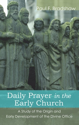 Daily Prayer in the Early Church by Bradshaw, Paul F.