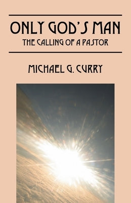 Only God's Man: The Calling of a Pastor by Curry, Michael G.