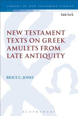 New Testament Texts on Greek Amulets from Late Antiquity by Jones, Brice C.