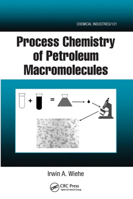 Process Chemistry of Petroleum Macromolecules by Wiehe, Irwin A.