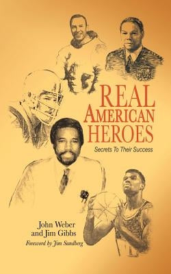 Real American Heroes: Secrets To Their Success by Weber, Jim