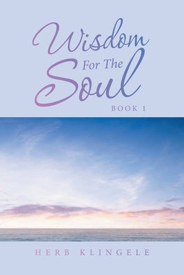 Wisdom for the Soul: Book 1 by Klingele, Herb