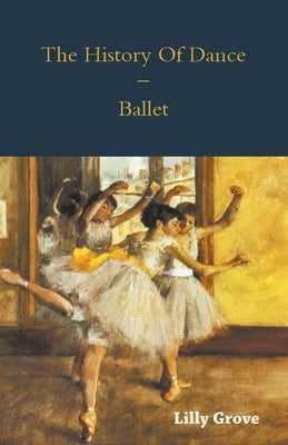 The History Of Dance - Ballet by Grove, Lilly