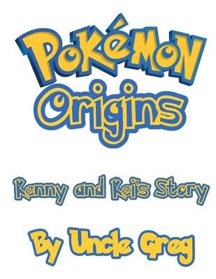 Pokemon Origins: Kenny and Kei's Story by Greg, Uncle